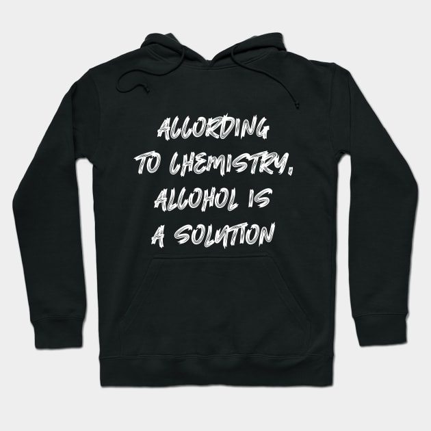 According to Chemistry Alcohol is a Solution Hoodie by colorsplash